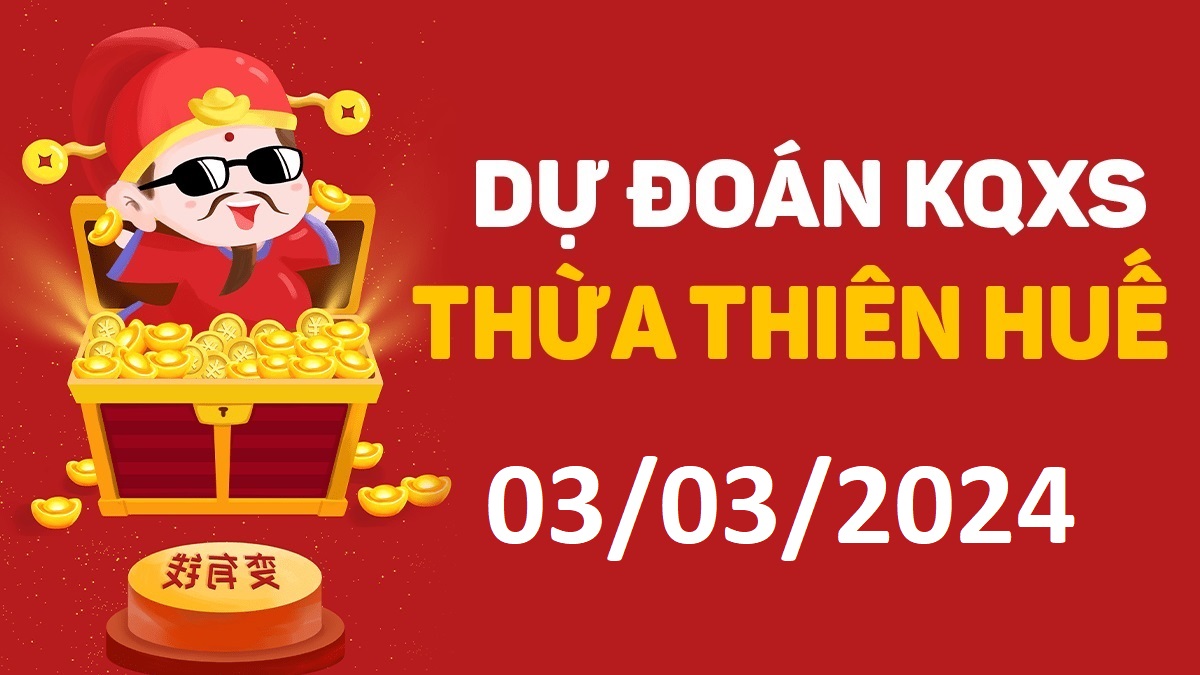 Dự đoán xổ số Huế 03-03-2024 chủ nhật – Dự đoán XSTTH hôm nay