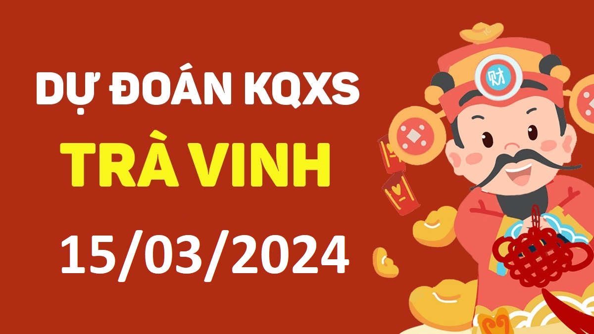 Dự đoán xổ số Trà Vinh 15-03-2024 thứ 6 – Dự đoán XSTV hôm nay