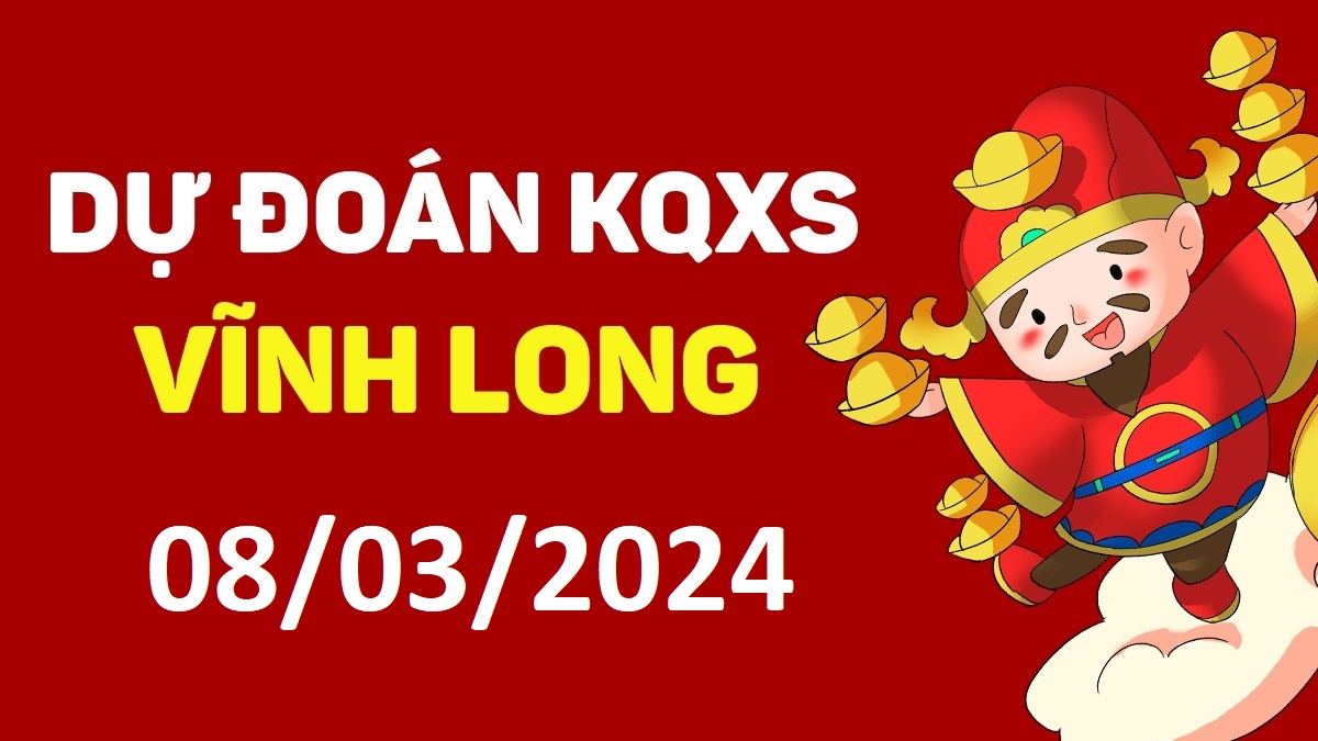 Dự đoán xổ số Vĩnh Long 08-03-2024 thứ 6 – Dự đoán XSVL hôm nay