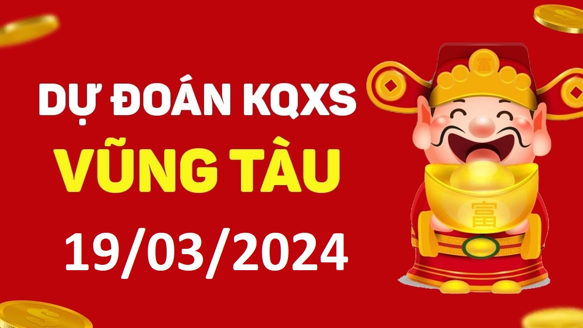 Dự đoán xổ số Vũng Tàu 19-03-2024 thứ 3 – Dự đoán XSVT hôm nay