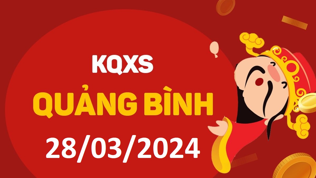 XSQB 28-3-2024 thứ 5 – KQ xổ số Quảng Bình ngày 28 tháng 3