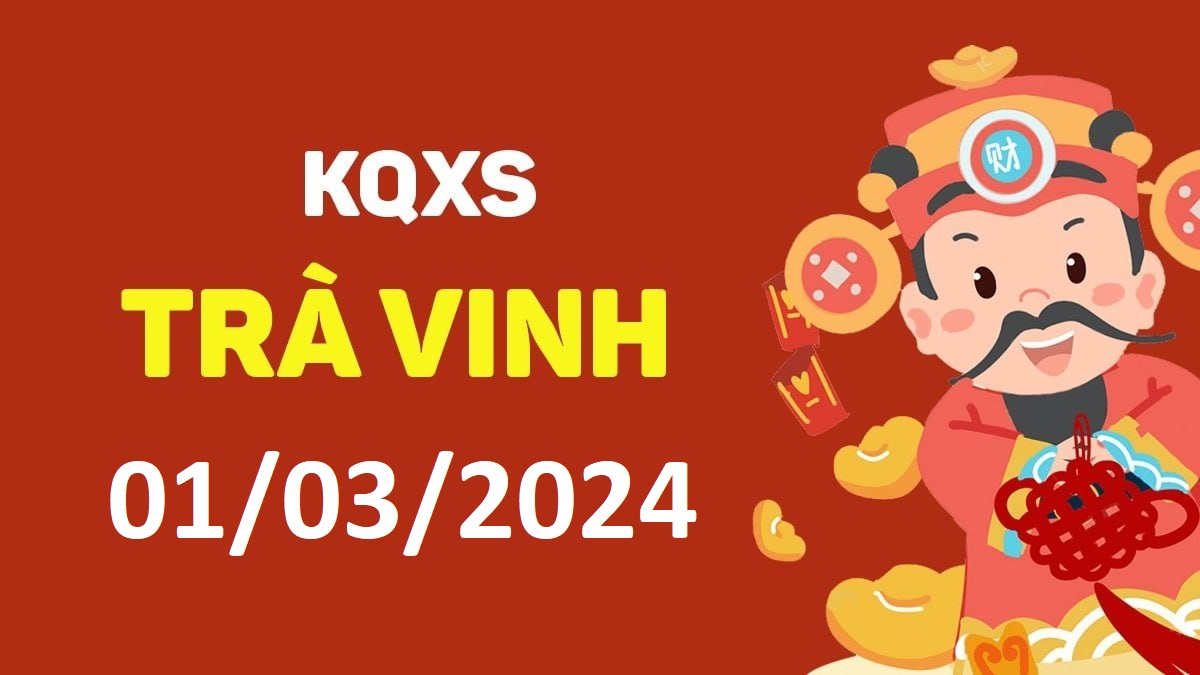 XSTV 1-3-2024 thứ 6 – KQ xổ số Trà Vinh ngày 1 tháng 3