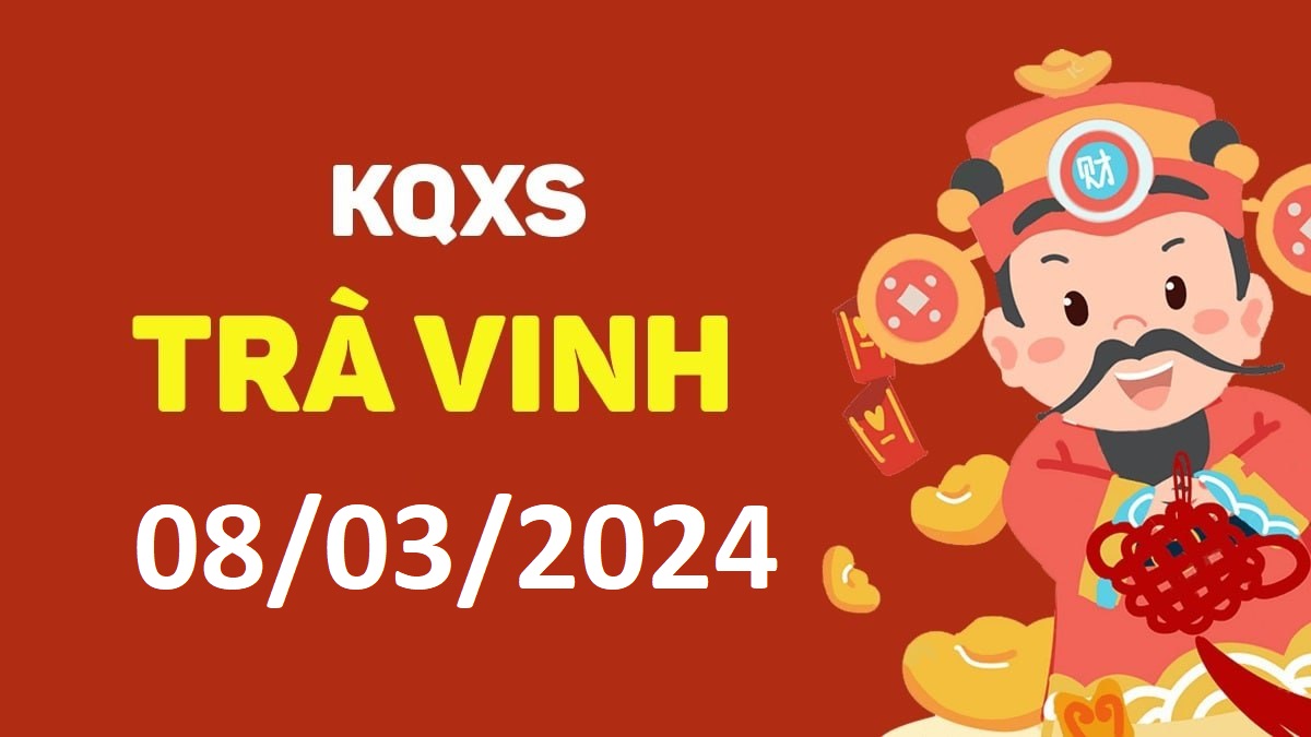 XSTV 8-3-2024 thứ 6 – KQ xổ số Trà Vinh ngày 8 tháng 3