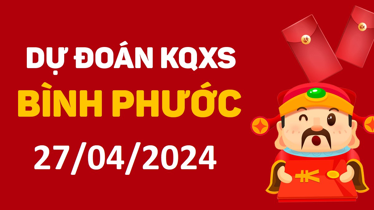 Dự đoán xổ số Bình Phước 27-04-2024 thứ 7 – Dự đoán XSBP hôm nay