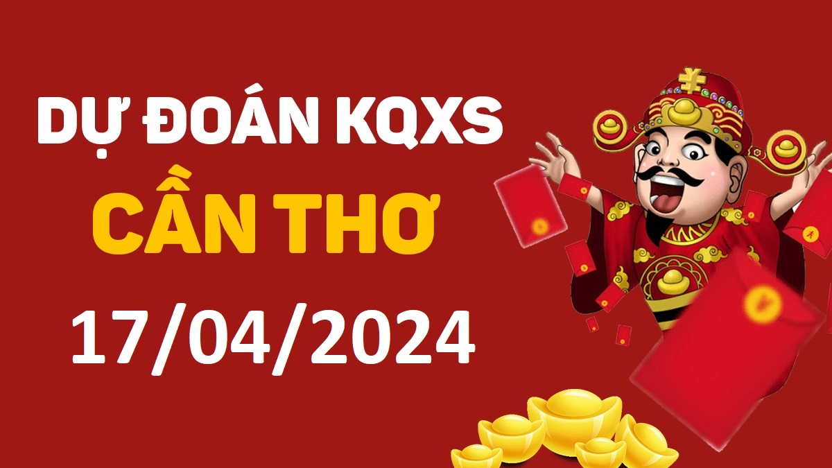 Dự đoán xổ số Cần Thơ 17-04-2024 thứ 4 – Dự đoán XSCT hôm nay