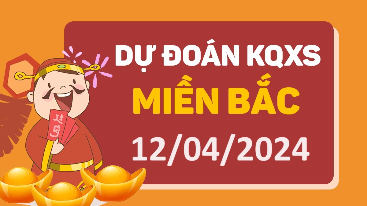 Dự đoán xổ số miền Bắc 12-4-2024 thứ 6 – Dự đoán XSHP hôm nay