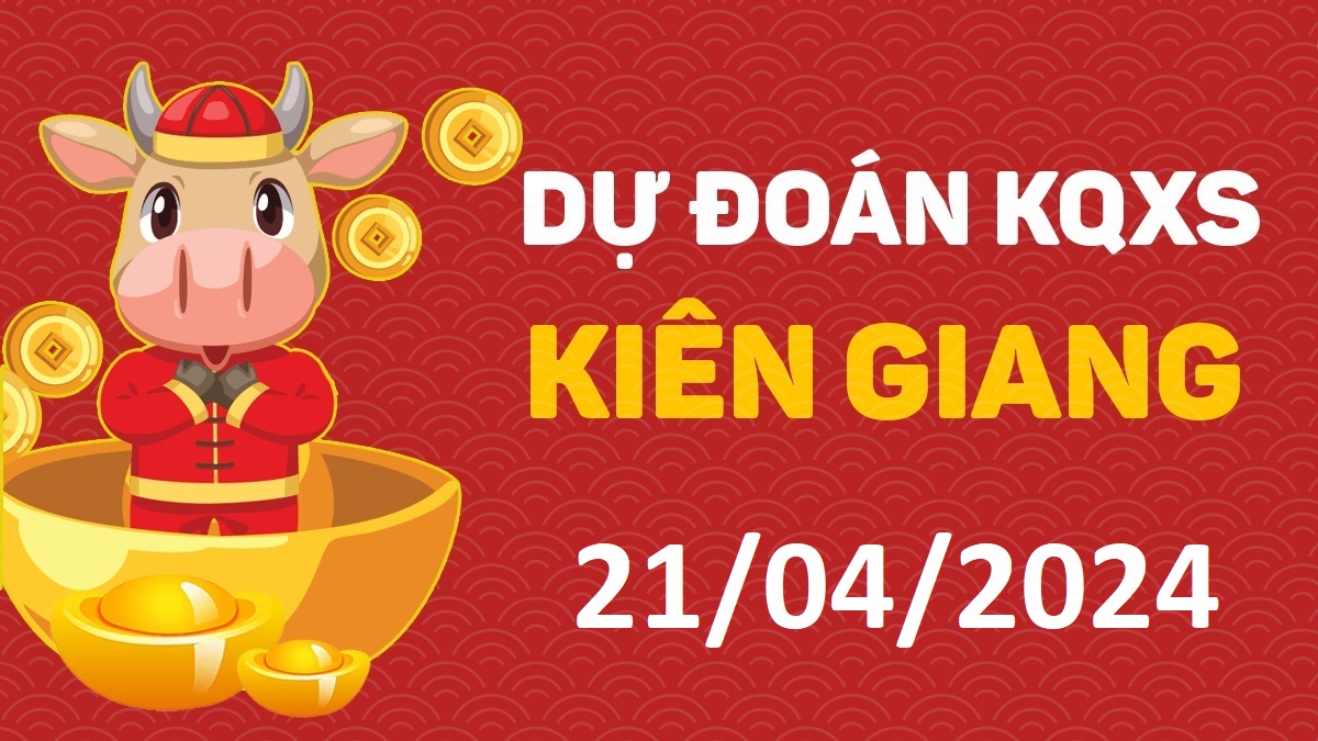 Dự đoán xổ số Kiên Giang 21-04-2024 chủ nhật – Dự đoán XSKG hôm nay