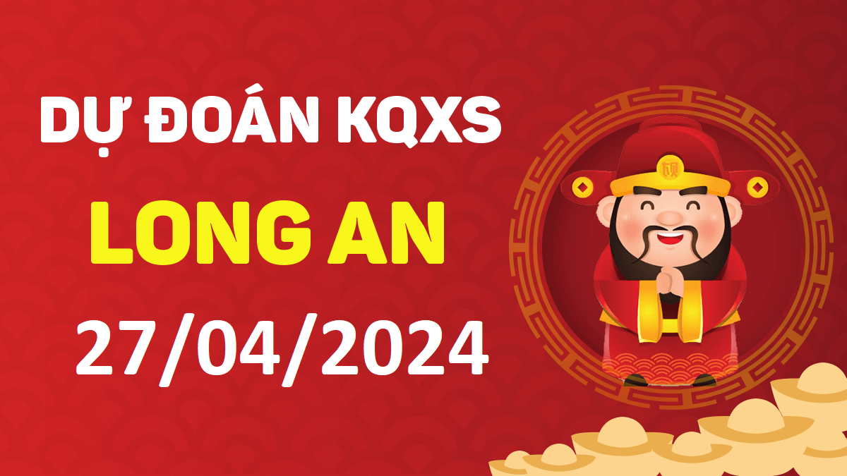 Dự đoán xổ số Long An 27-04-2024 thứ 7 – Dự đoán XSLA hôm nay