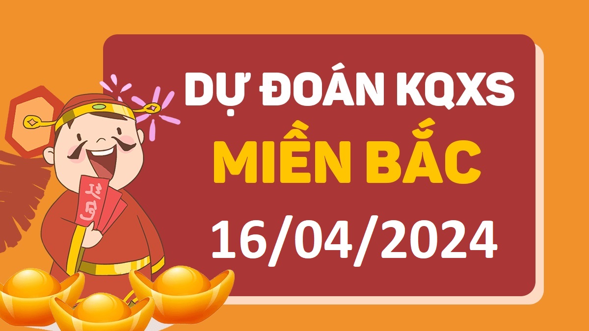 Dự đoán xổ số miền Bắc 16-4-2024 thứ 3 – Dự đoán XSQN hôm nay