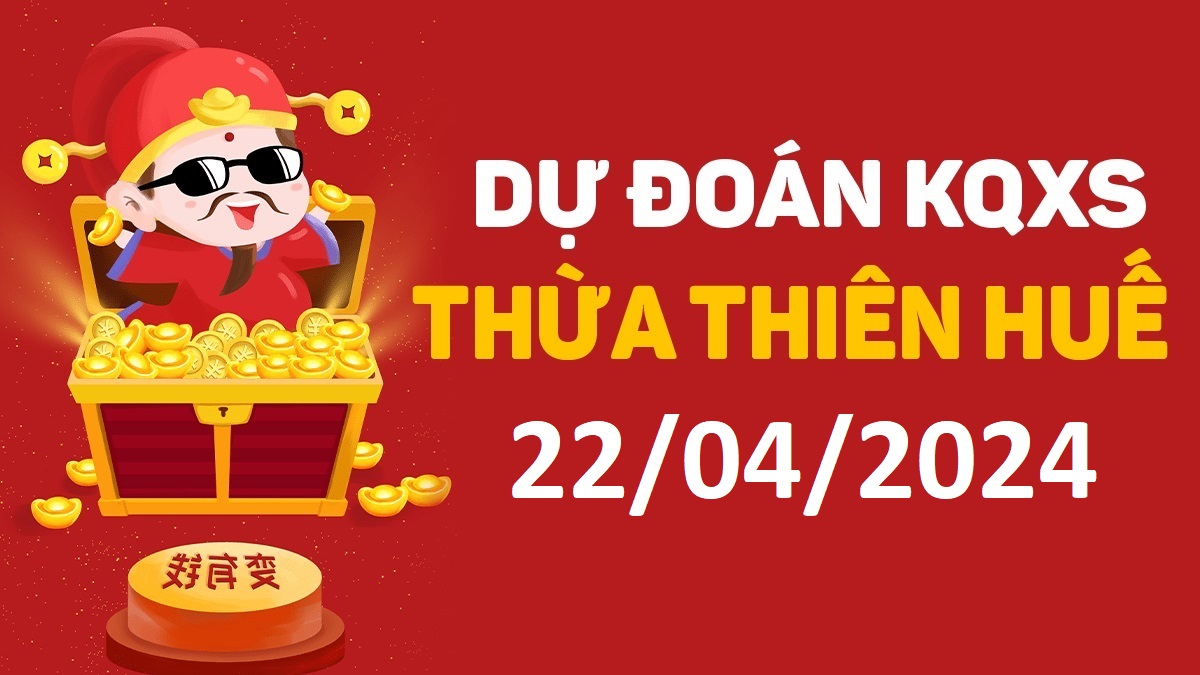 Dự đoán xổ số Huế 22-04-2024 thứ 2 – Dự đoán XSTTH hôm nay