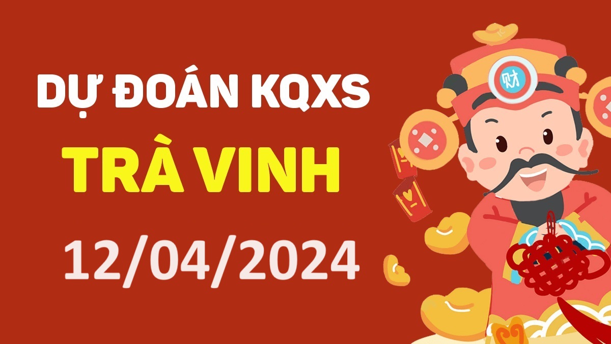 Dự đoán xổ số Trà Vinh 12-04-2024 thứ 6 – Dự đoán XSTV hôm nay