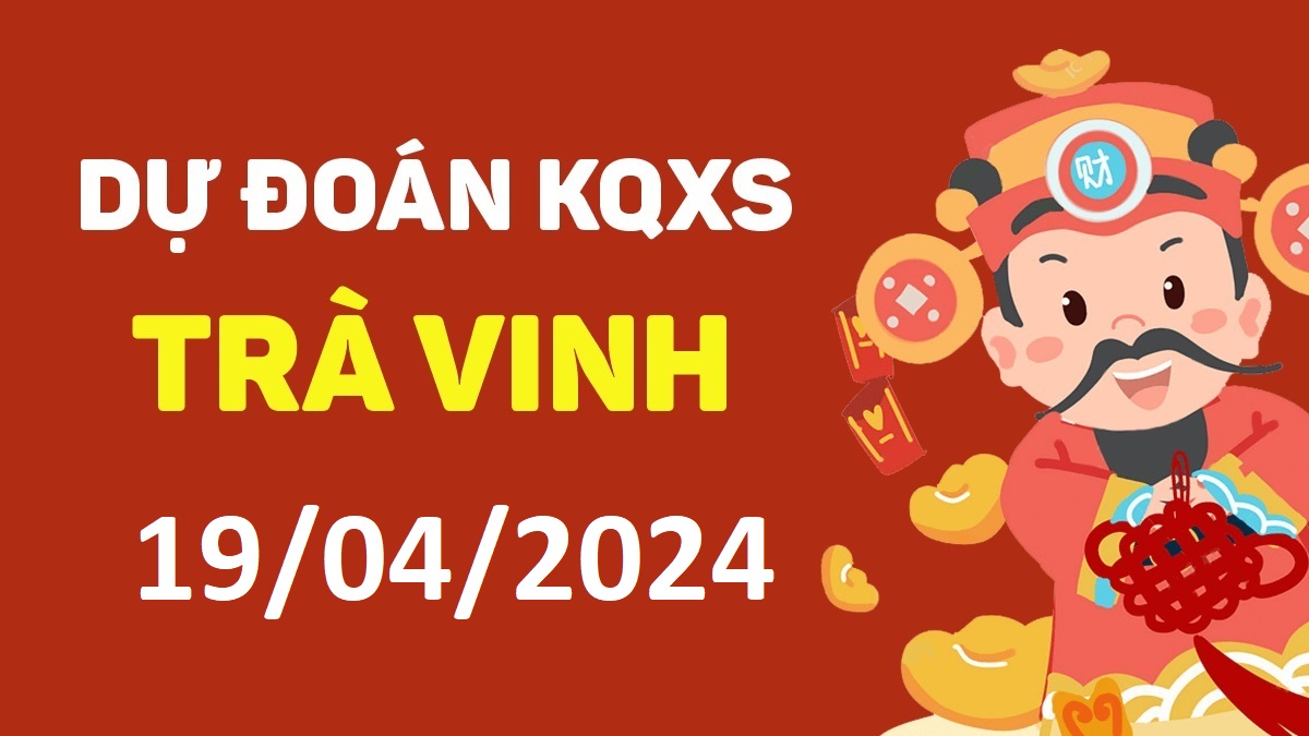 Dự đoán xổ số Trà Vinh 19-04-2024 thứ 6 – Dự đoán XSTV hôm nay