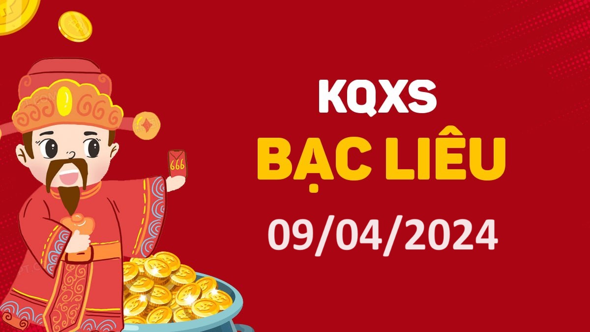 XSBL 9-4-2024 thứ 3 – KQ xổ số Bạc Liêu ngày 9 tháng 4