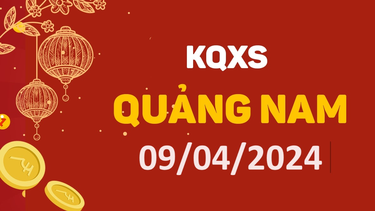 XSQNa 9-4-2024 thứ 3 – KQ xổ số Quảng Nam ngày 9 tháng 4