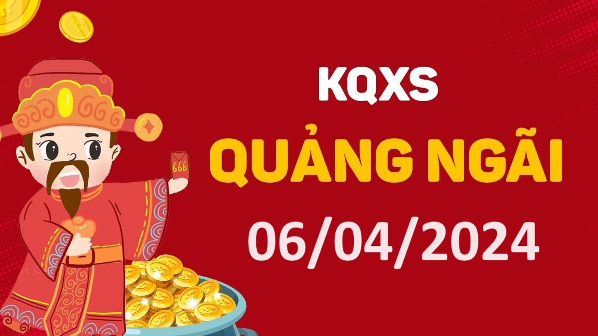 XSQNg 6-4-2024 thứ 7 – KQ xổ số Quảng Ngãi ngày 6 tháng 4