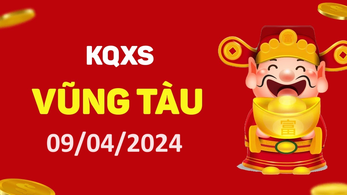 XSVT 9-4-2024 thứ 3 – KQ xổ số Vũng Tàu ngày 9 tháng 4