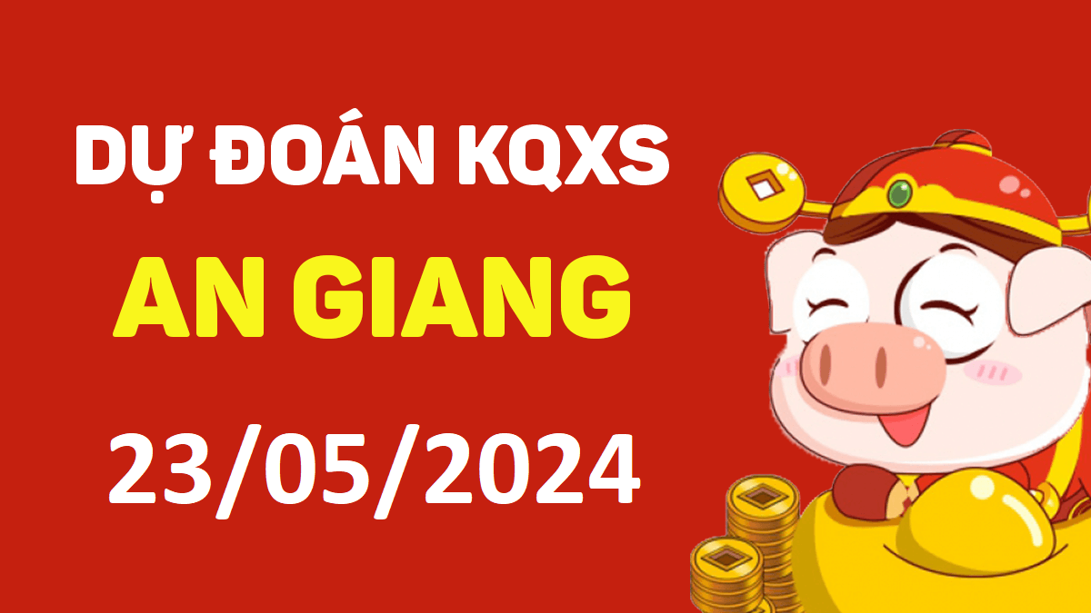 Dự đoán xổ số An Giang 23-05-2024 thứ 5 – Dự đoán XSAG hôm nay