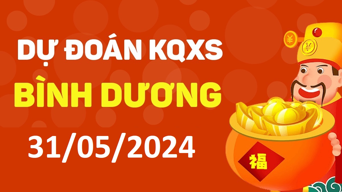 Dự đoán xổ số Bình Dương 31-05-2024 thứ 6 – Dự đoán XSBD hôm nay