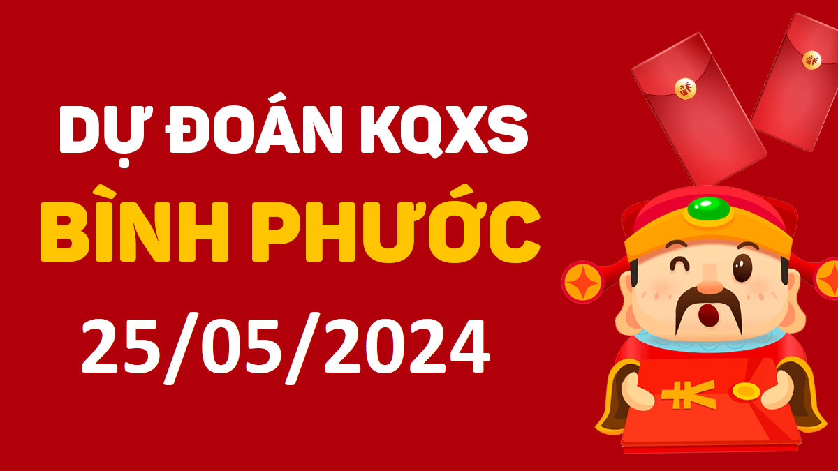 Dự đoán xổ số Bình Phước 25-05-2024 thứ 7 – Dự đoán XSBP hôm nay