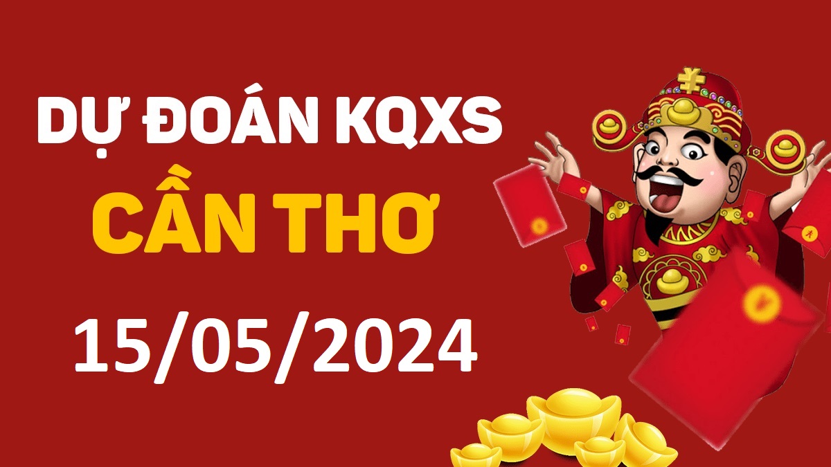 Dự đoán xổ số Cần Thơ 15-05-2024 thứ 4 – Dự đoán XSCT hôm nay