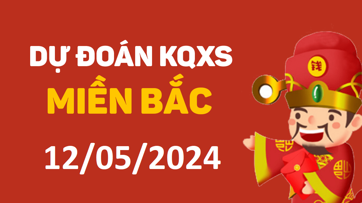 Dự đoán xổ số miền Bắc 12-5-2024 chủ nhật – Dự đoán XSTB hôm nay