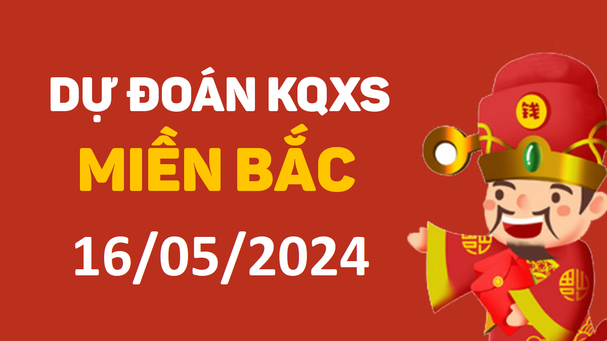 Dự đoán xổ số miền Bắc 16-5-2024 thứ 5 – Dự đoán XSTD hôm nay