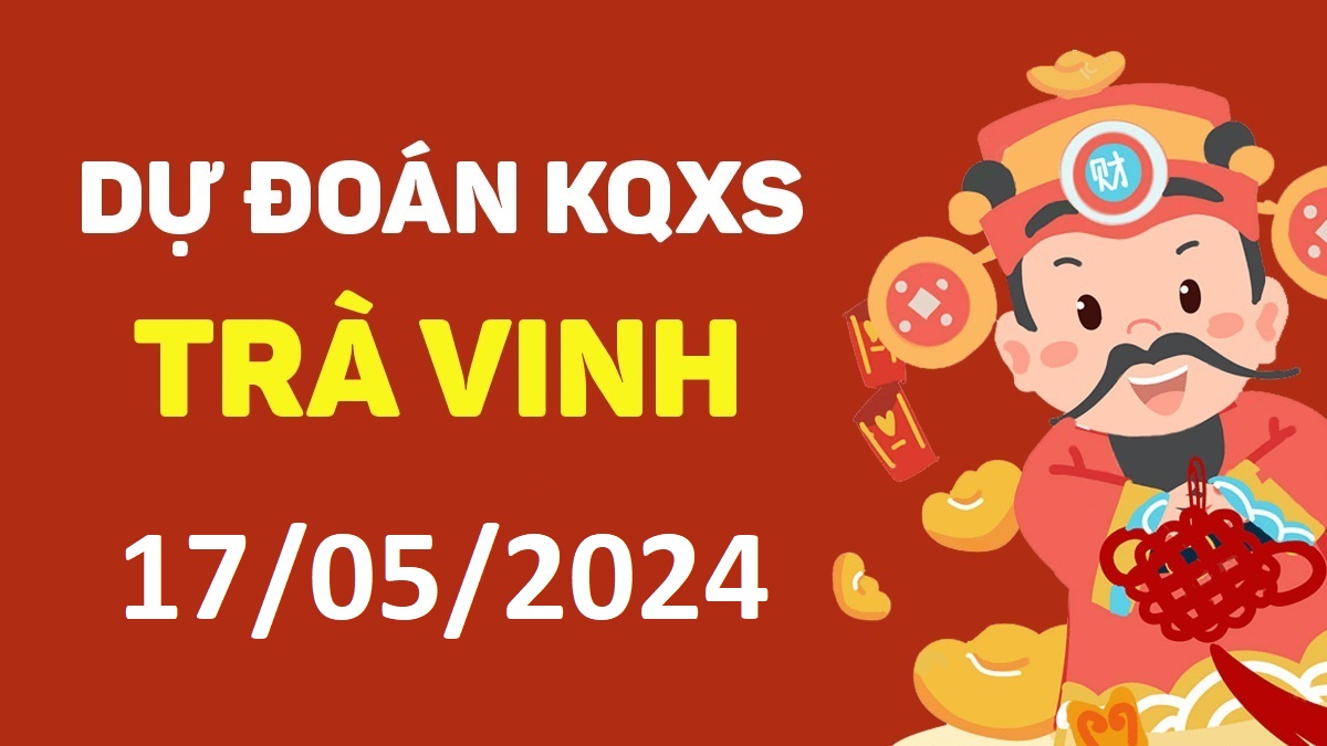 Dự đoán xổ số Trà Vinh 17-05-2024 thứ 6 – Dự đoán XSTV hôm nay