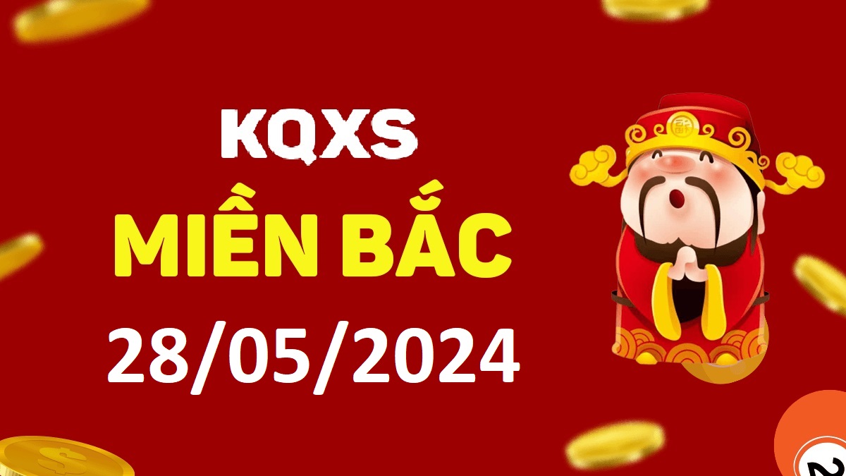 Xổ số miền Bắc 28-5-2024 thứ 3 – KQ XSMB ngày 28 tháng 5