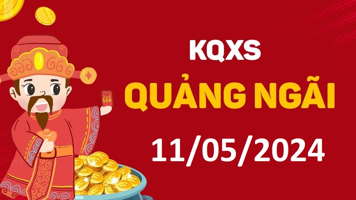 XSQNg 11-5-2024 thứ 7 – KQ xổ số Quảng Ngãi ngày 11 tháng 5