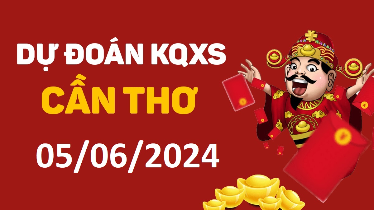 Dự đoán xổ số Cần Thơ 05-06-2024 thứ 4 – Dự đoán XSCT hôm nay