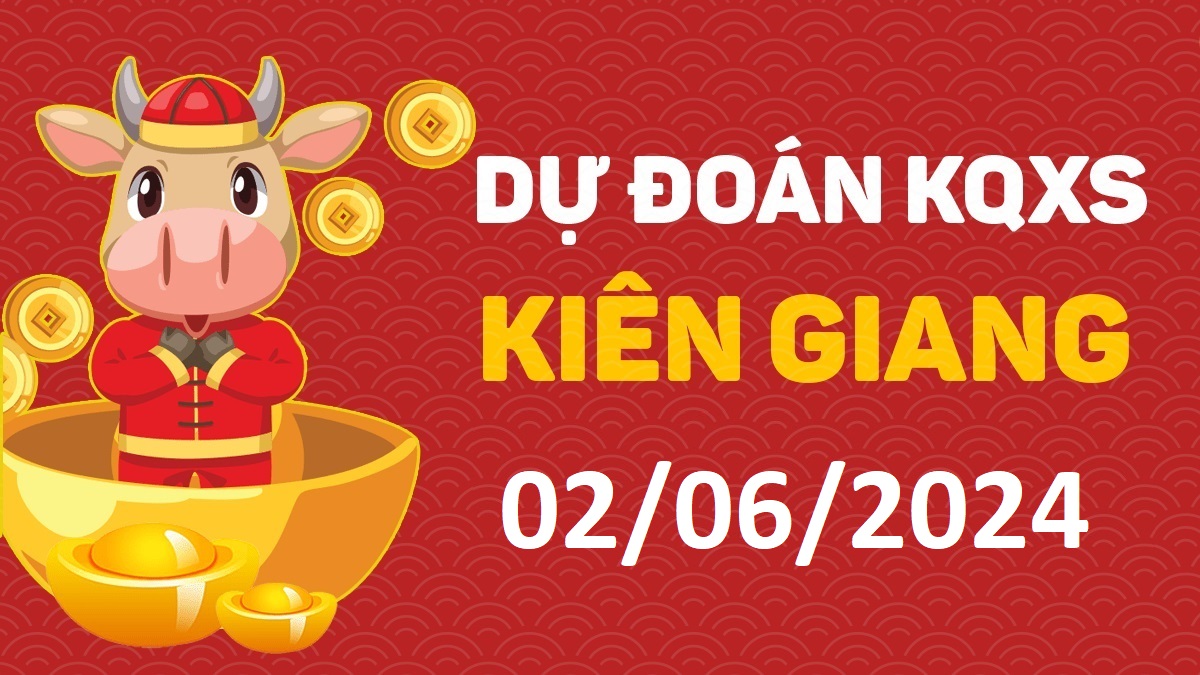 Dự đoán xổ số Kiên Giang 02-06-2024 chủ nhật – Dự đoán XSKG hôm nay