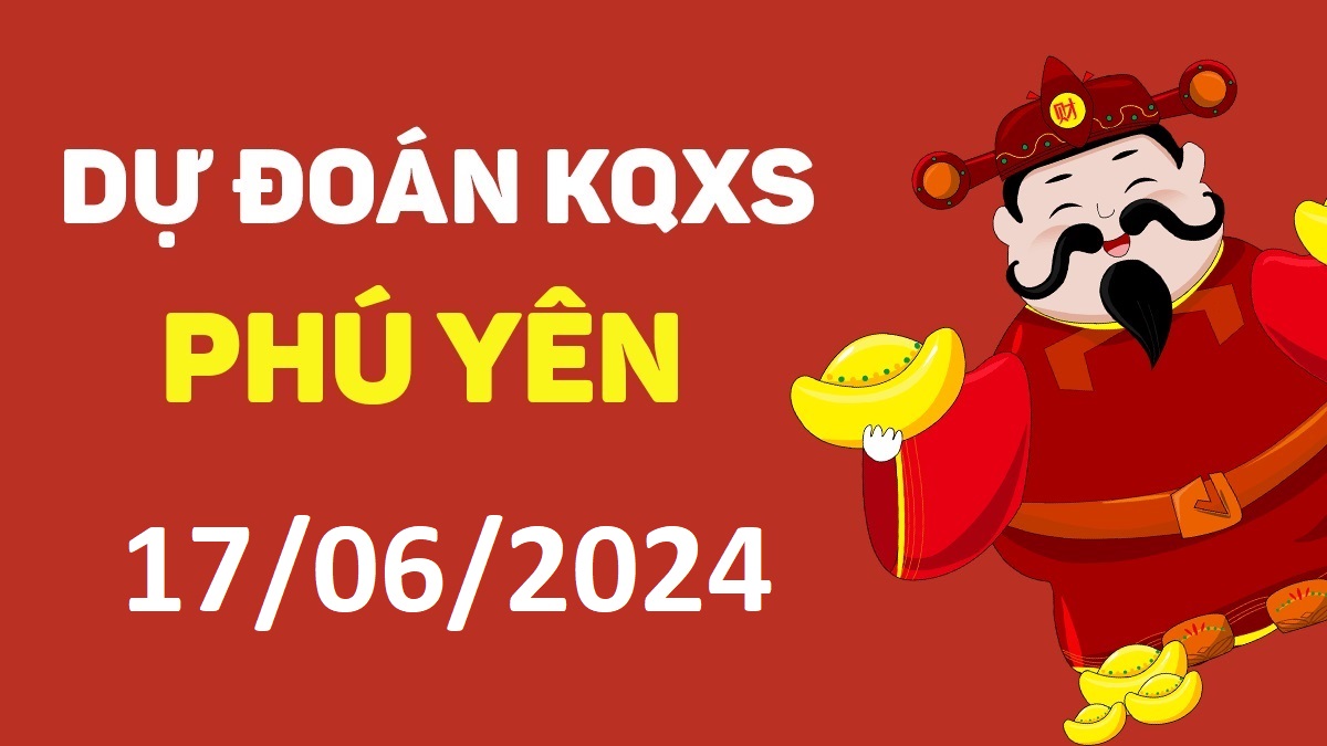 Dự đoán xổ số Phú Yên 17-06-2024 thứ 2 – Dự đoán XSPY hôm nay