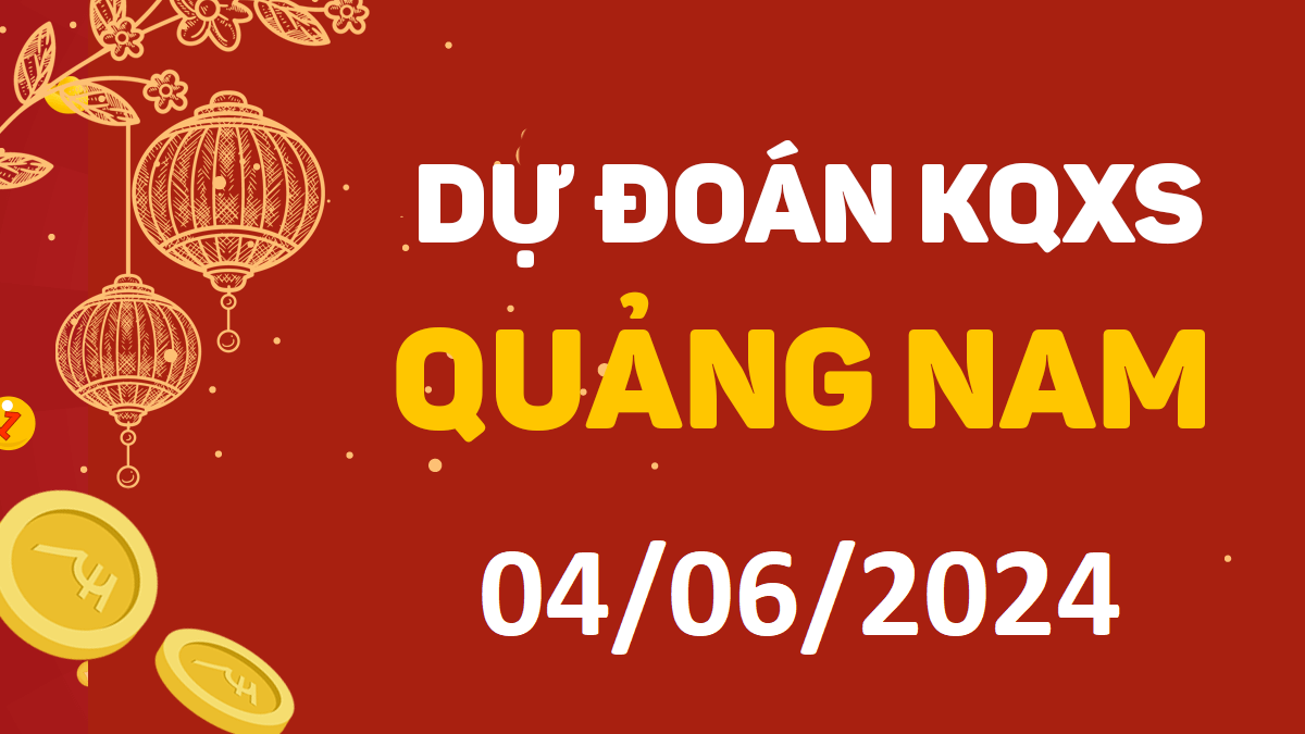 Dự đoán xổ số Quảng Nam 04-06-2024 thứ 3 – Dự đoán XSQNa hôm nay