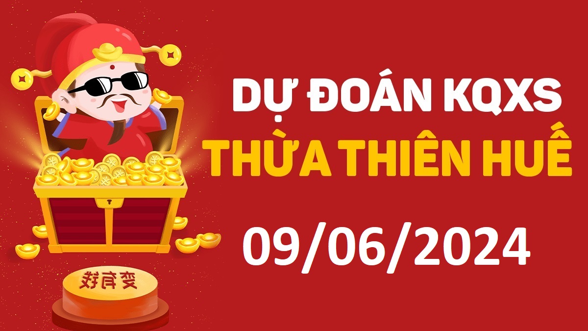 Dự đoán xổ số Huế 09-06-2024 chủ nhật – Dự đoán XSTTH hôm nay