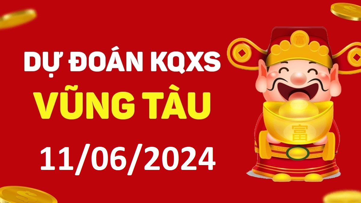 Dự đoán xổ số Vũng Tàu 11-06-2024 thứ 3 – Dự đoán XSVT hôm nay