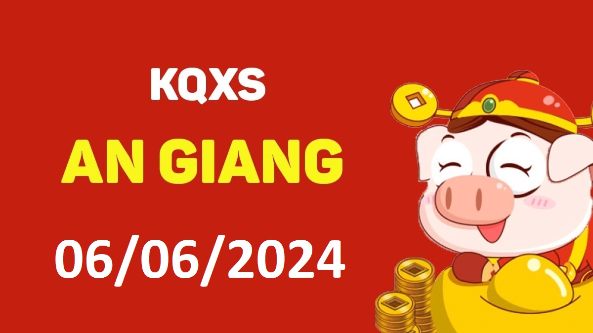 XSAG 6-6-2024 thứ 5 – KQ xổ số An Giang ngày 6 tháng 6