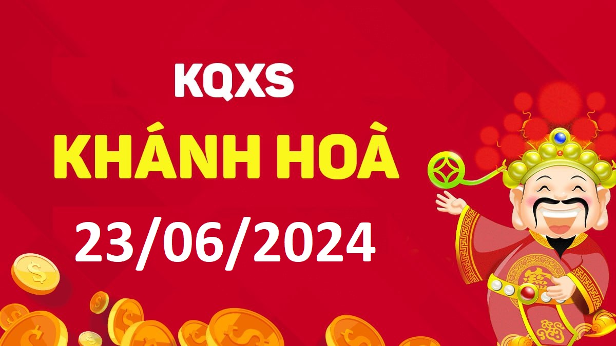 XSKH 23-6-2024 chủ nhật – KQ xổ số Khánh Hòa ngày 23 tháng 6