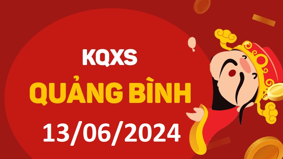 XSQB 13-6-2024 thứ 5 – KQ xổ số Quảng Bình ngày 13 tháng 6