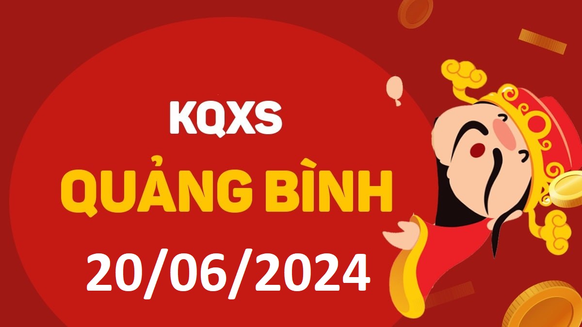 XSQB 20-6-2024 thứ 5 – KQ xổ số Quảng Bình ngày 20 tháng 6