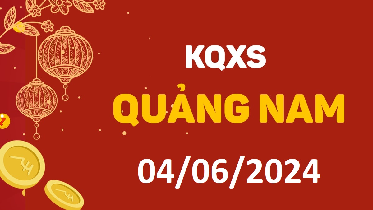 XSQNa 4-6-2024 thứ 3 – KQ xổ số Quảng Nam ngày 4 tháng 6