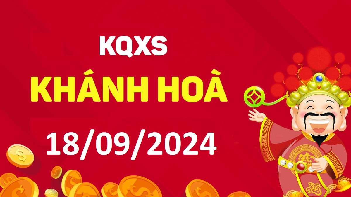 XSKH 18-9-2024 thứ 4 – KQ xổ số Khánh Hòa ngày 18 tháng 9