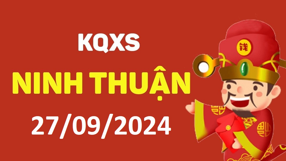 XSNT 27-9-2024 thứ 6 – KQ xổ số Ninh Thuận ngày 27 tháng 9