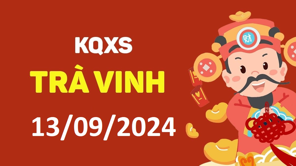 XSTV 13-9-2024 thứ 6 – KQ xổ số Trà Vinh ngày 13 tháng 9