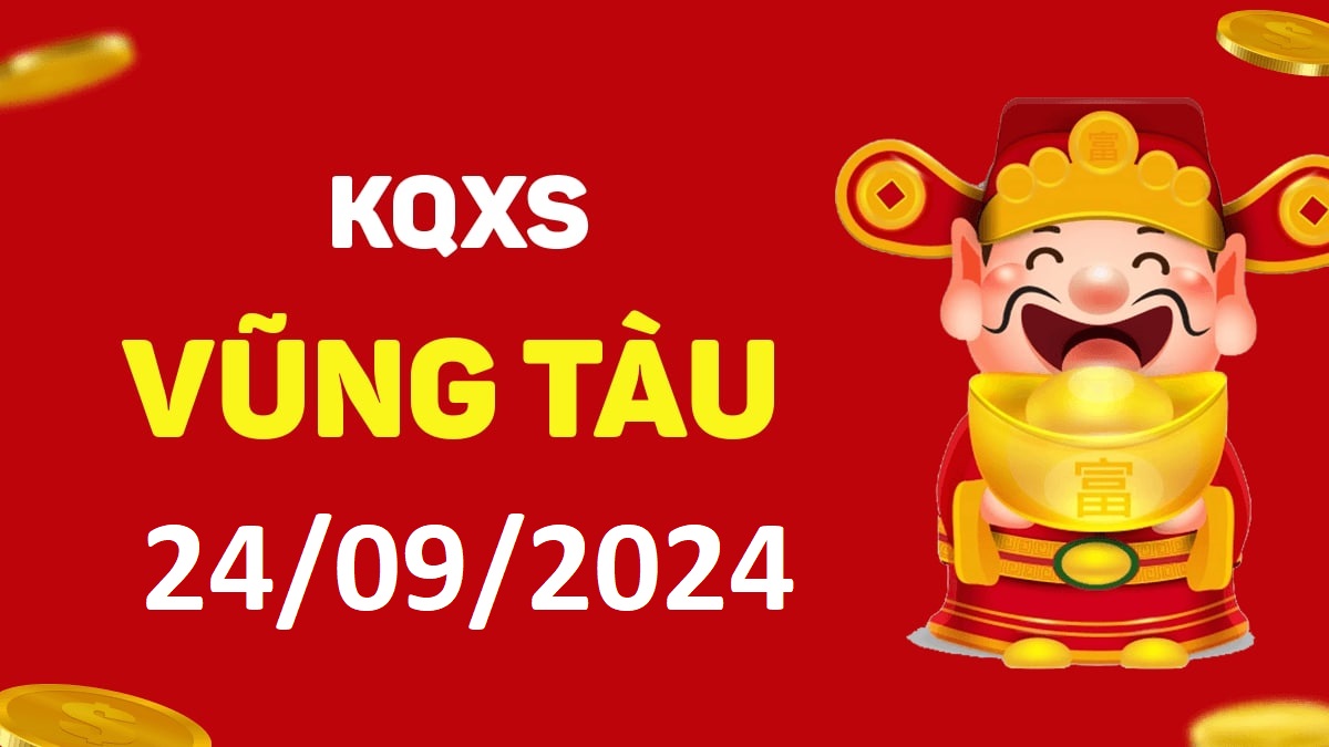 XSVT 24-9-2024 thứ 3 – KQ xổ số Vũng Tàu ngày 24 tháng 9