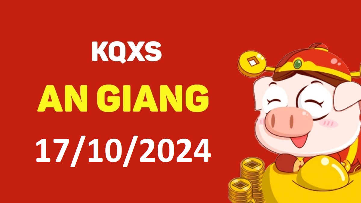 XSAG 17-10-2024 thứ 5 – KQ xổ số An Giang ngày 17 tháng 10