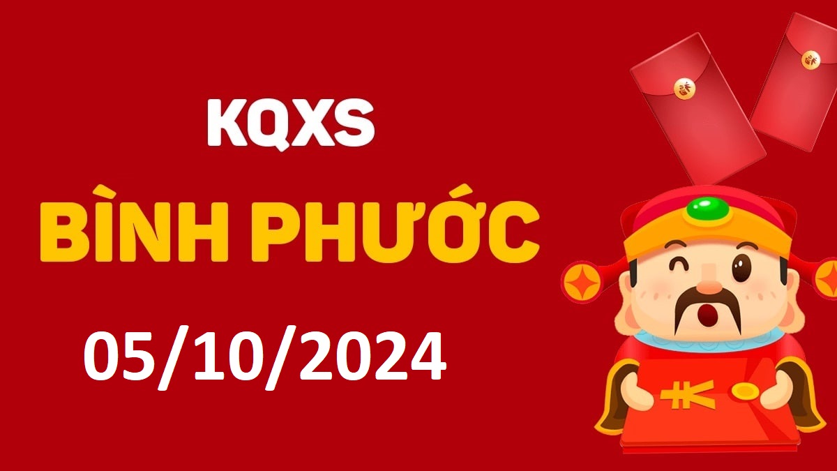 XSBP 5-10-2024 thứ 7 – KQ xổ số Bình Phước ngày 5 tháng 10