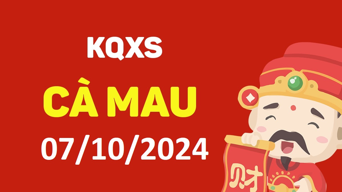 XSCM 7-10-2024 thứ 2 – KQ xổ số Cà Mau ngày 7 tháng 10