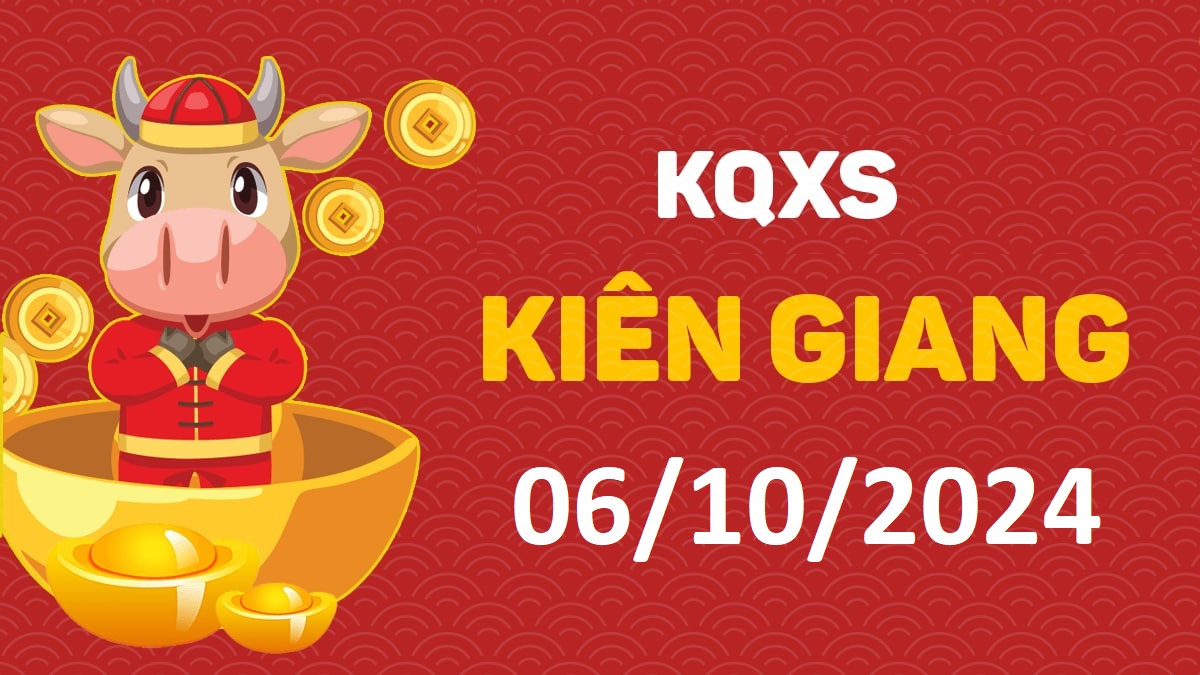 XSKG 6-10-2024 chủ nhật – KQ xổ số Kiên Giang ngày 6 tháng 10