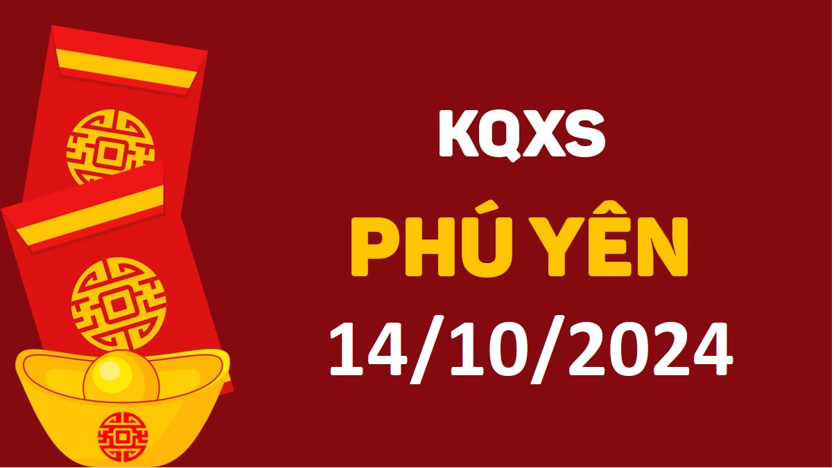 XSPY 14-10-2024 thứ 2 – KQ xổ số Phú Yên ngày 14 tháng 10