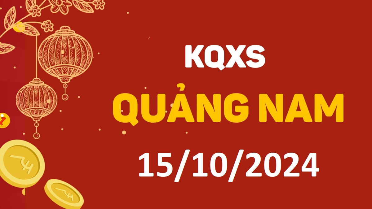 XSQNa 15-10-2024 thứ 3 – KQ xổ số Quảng Nam ngày 15 tháng 10